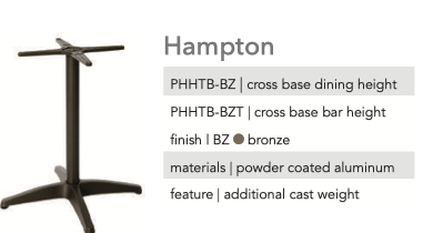 HAMPTON SERIES SHAPES Square Rectangle Cross Base SIZES 32" - 36" 24x32" Standard or Bar Height FINISH SHOWN Powder Coated Aluminum Bronze Powder Coat
